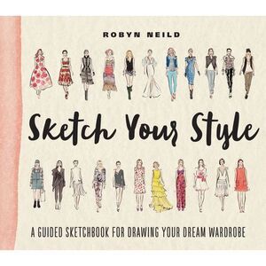Sketch Your Style: A Guided Sketchbook for Drawing Your Dream Wardrobe -- Robyn